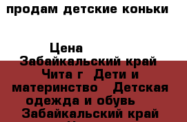 продам детские коньки  › Цена ­ 1 500 - Забайкальский край, Чита г. Дети и материнство » Детская одежда и обувь   . Забайкальский край,Чита г.